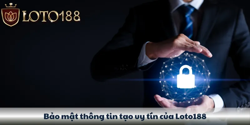 Bảo mật thông tin góp phần không nhỏ vào uy tín của Loto188